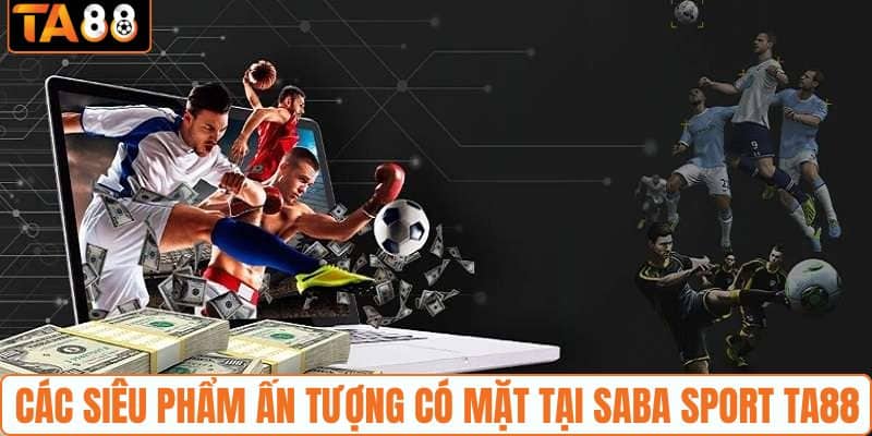 Các siêu phẩm ấn tượng có mặt tại Saba Sport TA88
