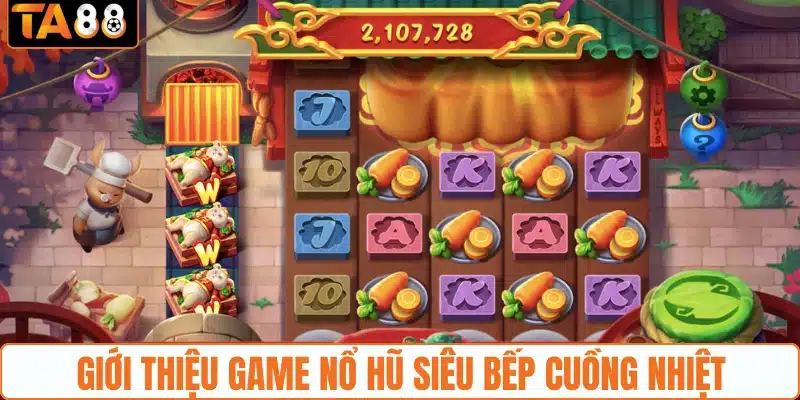 Giới thiệu game nổ hũ siêu bếp cuồng nhiệt