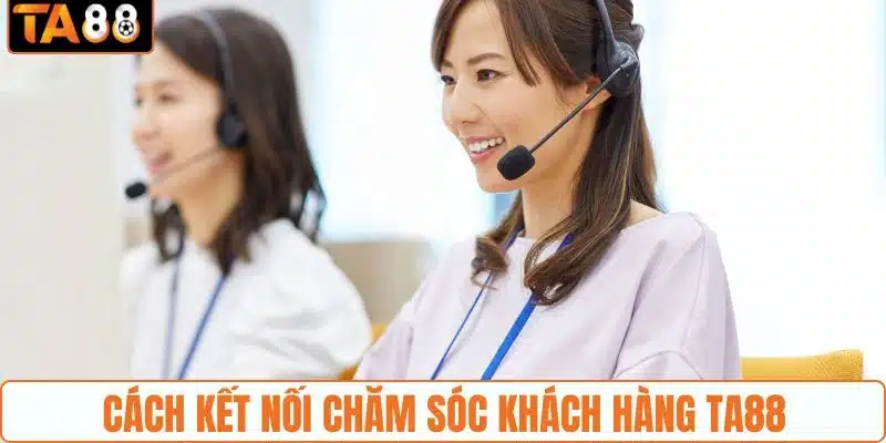 Cách kết nối chăm sóc khách hàng TA88