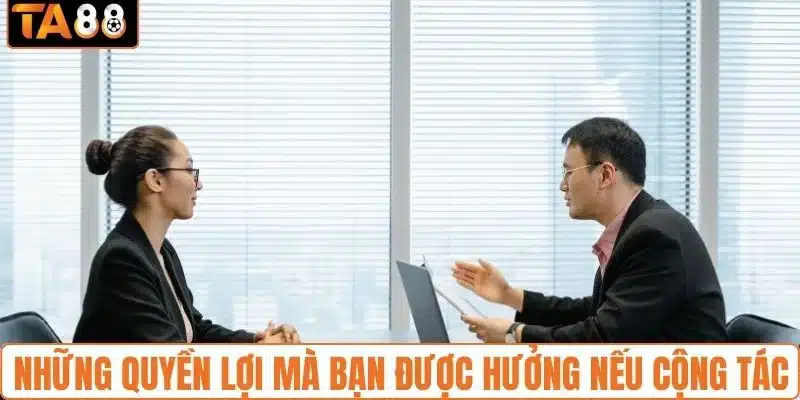 Những quyền lợi mà bạn được hưởng nếu cộng tác