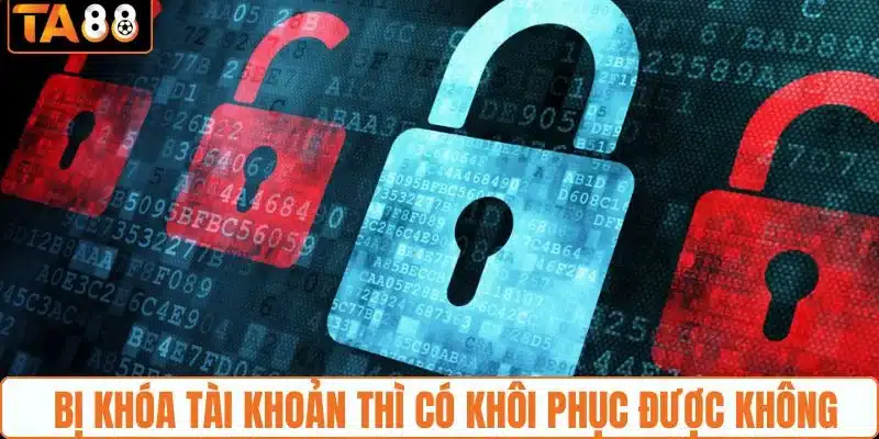 Tài khoản đã bị khóa thì có thể khôi phục lại không?